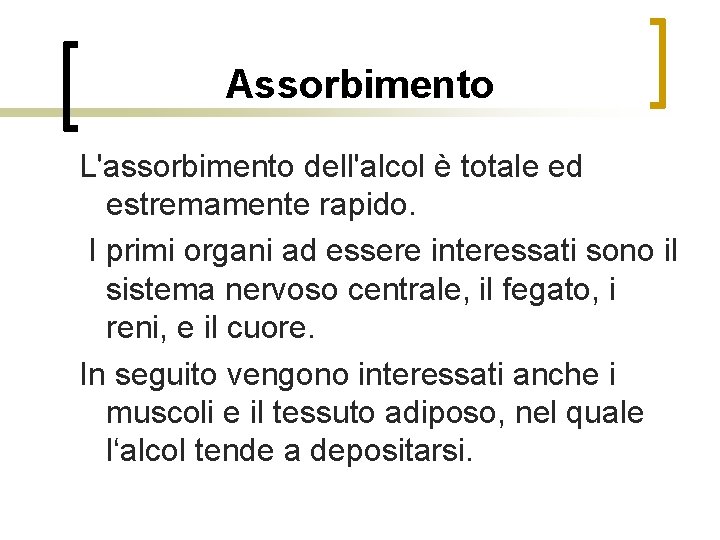 Assorbimento L'assorbimento dell'alcol è totale ed estremamente rapido. I primi organi ad essere interessati