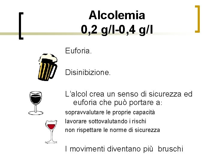 Alcolemia 0, 2 g/l-0, 4 g/l Euforia. Disinibizione. L’alcol crea un senso di sicurezza