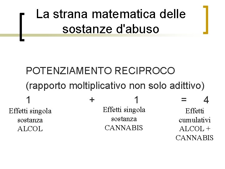 La strana matematica delle sostanze d'abuso POTENZIAMENTO RECIPROCO (rapporto moltiplicativo non solo adittivo) 1