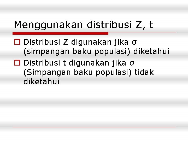 Menggunakan distribusi Z, t o Distribusi Z digunakan jika σ (simpangan baku populasi) diketahui