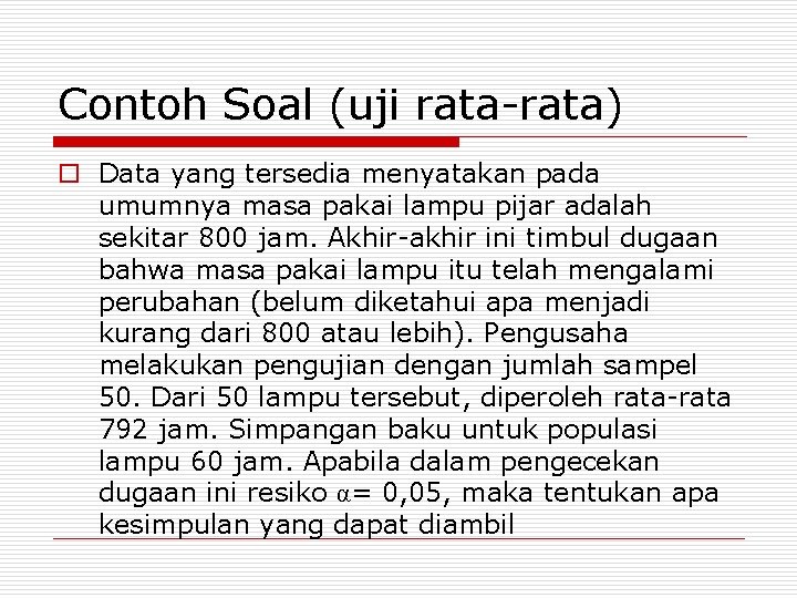 Contoh Soal (uji rata-rata) o Data yang tersedia menyatakan pada umumnya masa pakai lampu