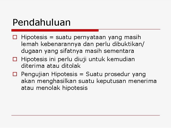 Pendahuluan o Hipotesis = suatu pernyataan yang masih lemah kebenarannya dan perlu dibuktikan/ dugaan