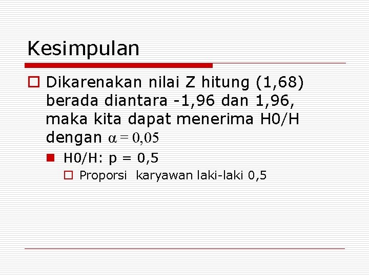 Kesimpulan o Dikarenakan nilai Z hitung (1, 68) berada diantara -1, 96 dan 1,