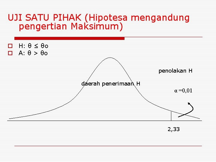 UJI SATU PIHAK (Hipotesa mengandung pengertian Maksimum) o H: θ ≤ θo o A: