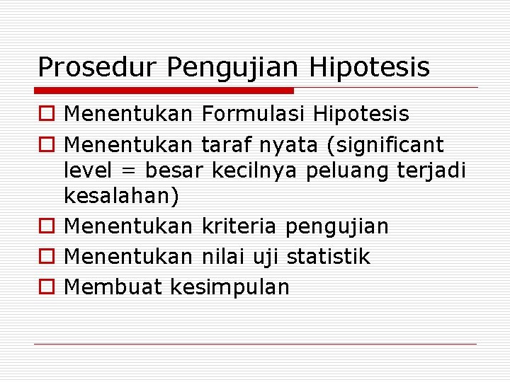 Prosedur Pengujian Hipotesis o Menentukan Formulasi Hipotesis o Menentukan taraf nyata (significant level =