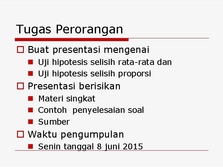 Tugas Perorangan o Buat presentasi mengenai n Uji hipotesis selisih rata-rata dan n Uji