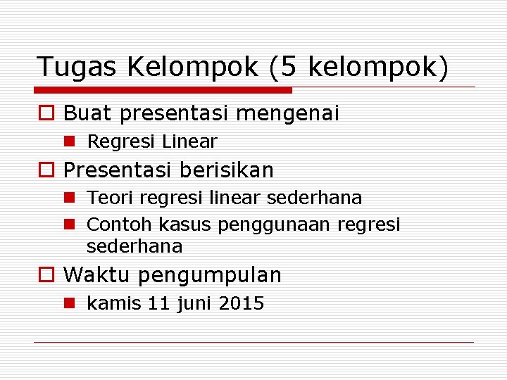 Tugas Kelompok (5 kelompok) o Buat presentasi mengenai n Regresi Linear o Presentasi berisikan