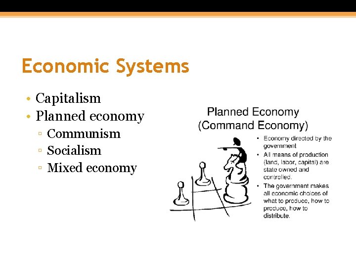 Economic Systems • Capitalism • Planned economy ▫ Communism ▫ Socialism ▫ Mixed economy
