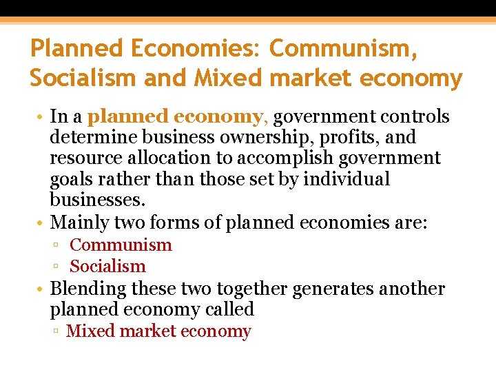 Planned Economies: Communism, Socialism and Mixed market economy • In a planned economy, government