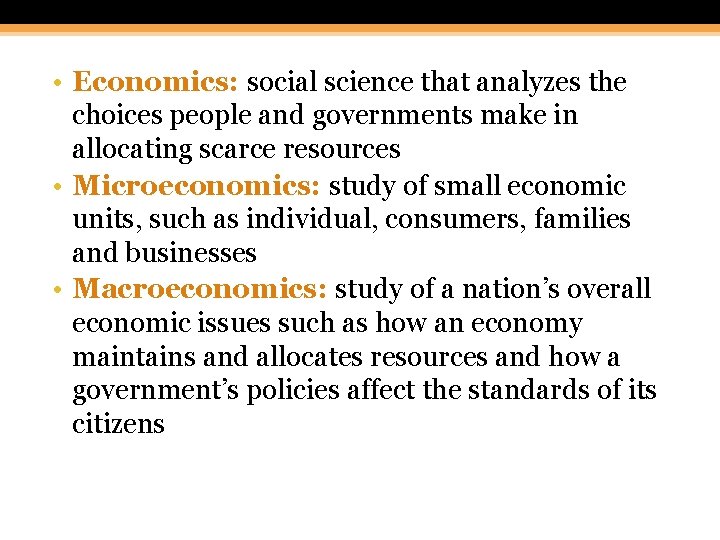  • Economics: social science that analyzes the choices people and governments make in