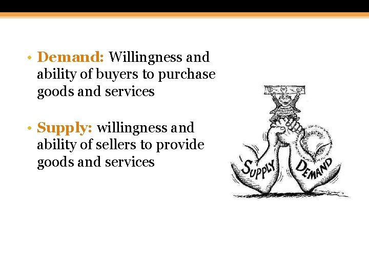  • Demand: Willingness and ability of buyers to purchase goods and services •