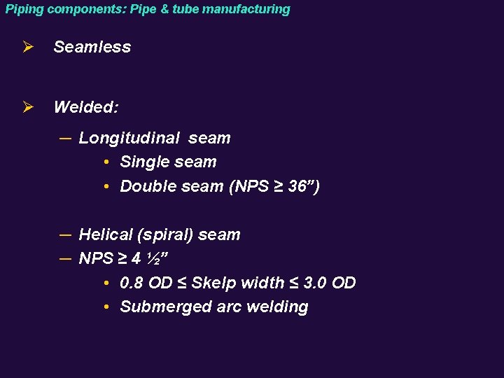 Piping components: Pipe & tube manufacturing Ø Seamless Ø Welded: ─ Longitudinal seam •