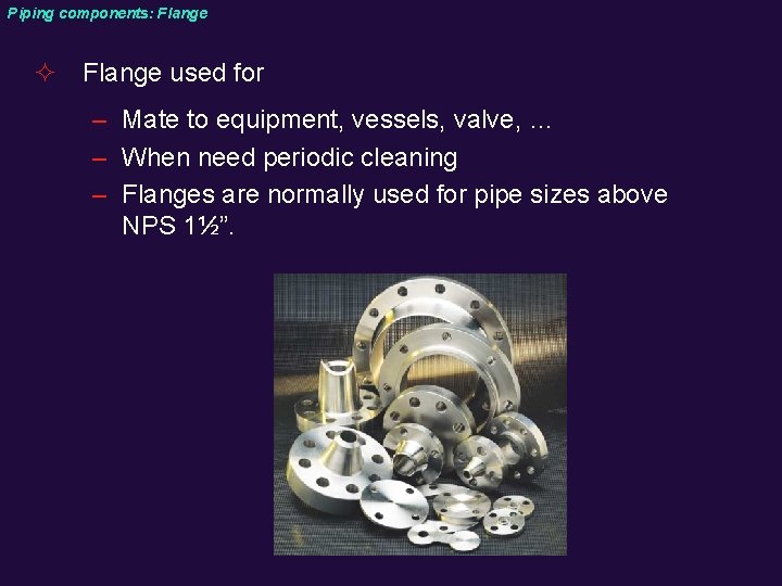 Piping components: Flange ² Flange used for – Mate to equipment, vessels, valve, …