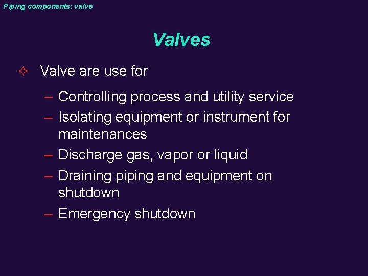 Piping components: valve Valves ² Valve are use for – Controlling process and utility