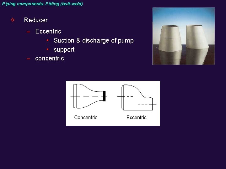 Piping components: Fitting (butt-weld) ² Reducer – Eccentric • Suction & discharge of pump