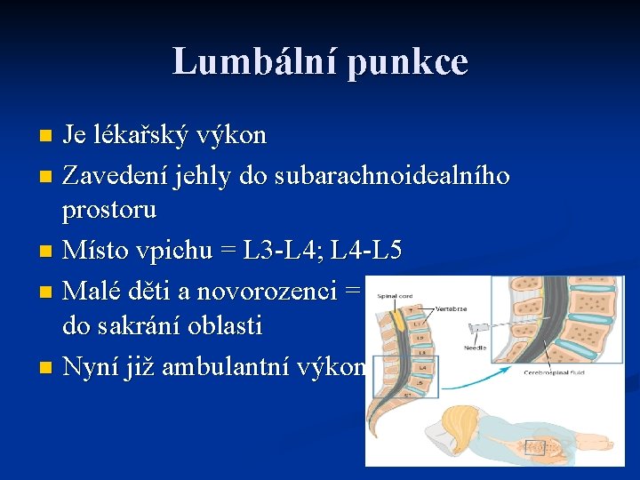 Lumbální punkce Je lékařský výkon n Zavedení jehly do subarachnoidealního prostoru n Místo vpichu