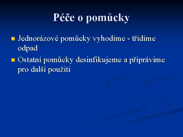 Péče o pomůcky Jednorázové pomůcky vyhodíme - třídíme odpad n Ostatní pomůcky desinfikujeme a