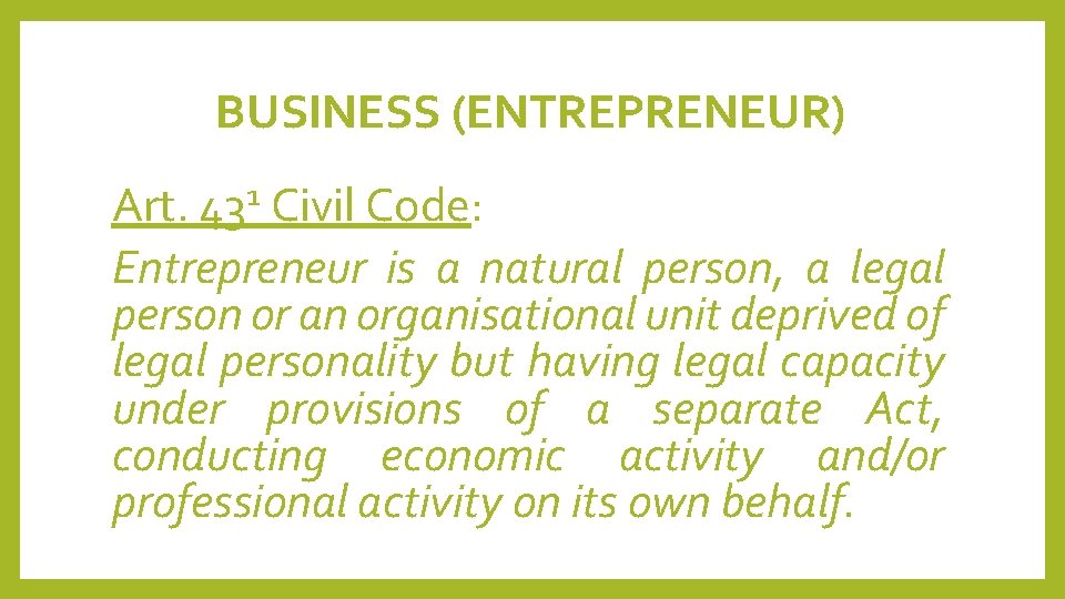 BUSINESS (ENTREPRENEUR) Art. 431 Civil Code: Entrepreneur is a natural person, a legal person