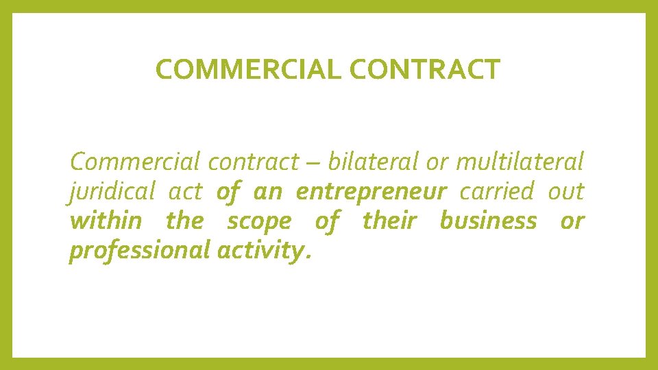 COMMERCIAL CONTRACT Commercial contract – bilateral or multilateral juridical act of an entrepreneur carried