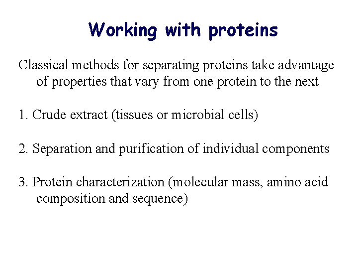 Working with proteins Classical methods for separating proteins take advantage of properties that vary