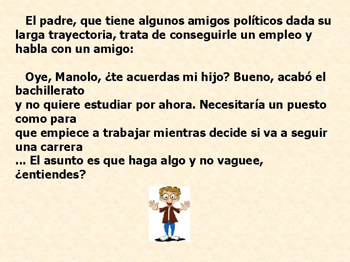 El padre, que tiene algunos amigos políticos dada su larga trayectoria, trata de conseguirle