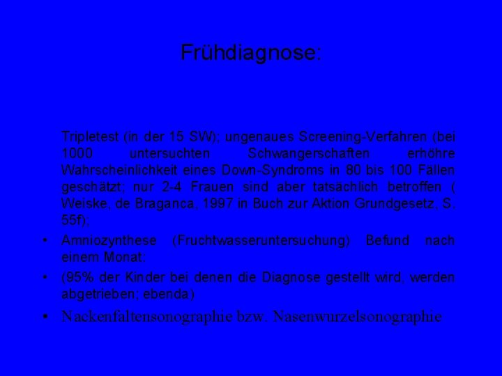 Frühdiagnose: Tripletest (in der 15 SW); ungenaues Screening-Verfahren (bei 1000 untersuchten Schwangerschaften erhöhre Wahrscheinlichkeit