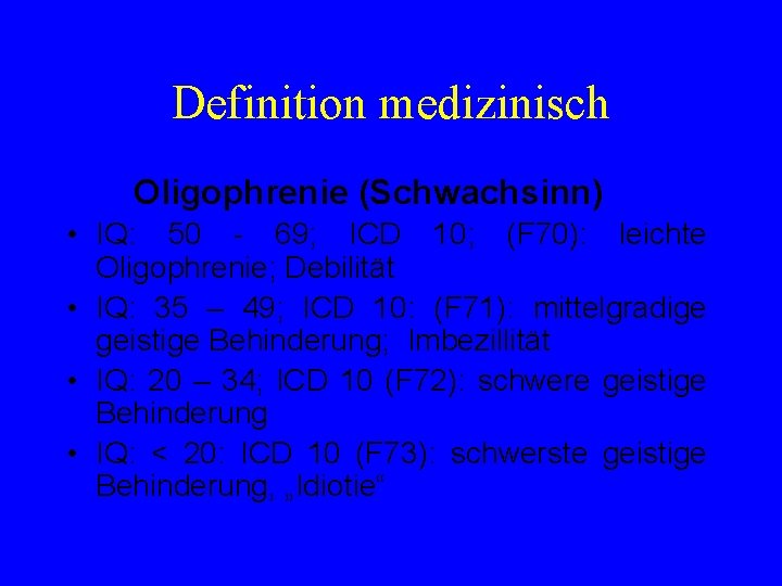 Definition medizinisch Oligophrenie (Schwachsinn) • IQ: 50 - 69; ICD 10; (F 70): leichte