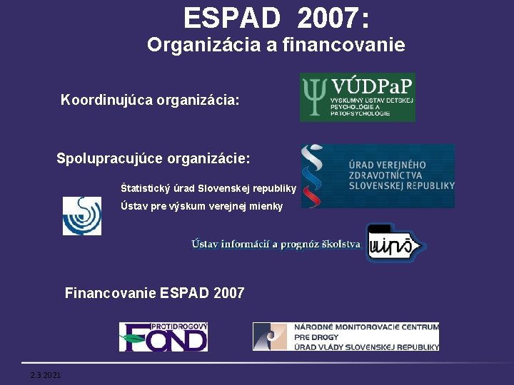 ESPAD 2007: Organizácia a financovanie Koordinujúca organizácia: Spolupracujúce organizácie: Štatistický úrad Slovenskej republiky Ústav