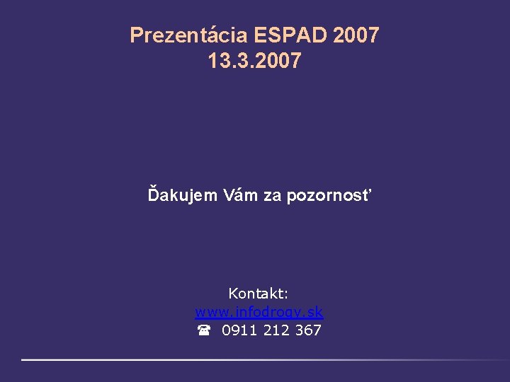 Prezentácia ESPAD 2007 13. 3. 2007 Ďakujem Vám za pozornosť Kontakt: www. infodrogy. sk