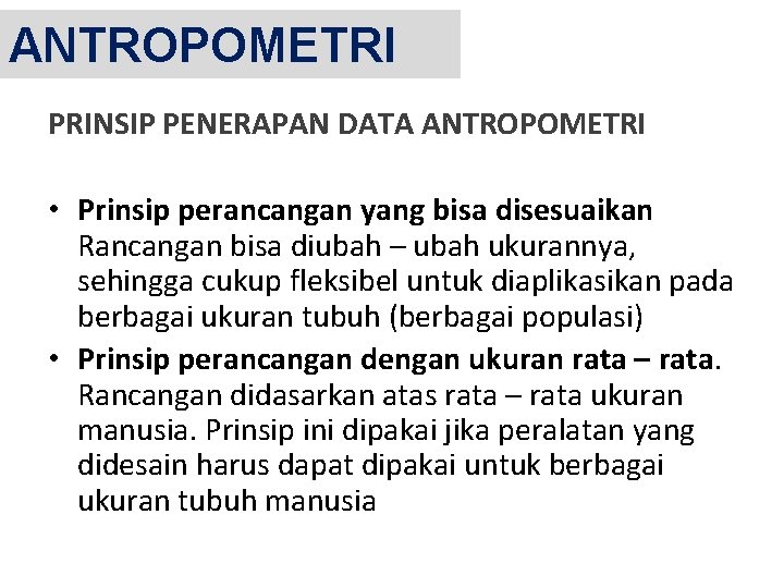 ANTROPOMETRI PRINSIP PENERAPAN DATA ANTROPOMETRI • Prinsip perancangan yang bisa disesuaikan Rancangan bisa diubah