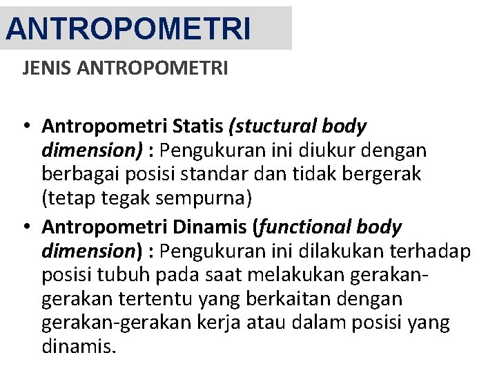 ANTROPOMETRI JENIS ANTROPOMETRI • Antropometri Statis (stuctural body dimension) : Pengukuran ini diukur dengan
