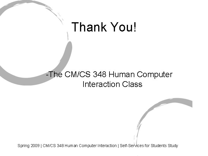 Thank You! -The CM/CS 348 Human Computer Interaction Class Spring 2009 | CM/CS 348