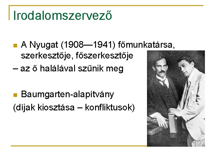 Irodalomszervező A Nyugat (1908— 1941) főmunkatársa, szerkesztője, főszerkesztője – az ő halálával szűnik meg