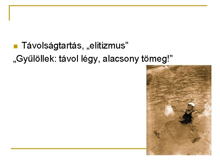 Távolságtartás, „elitizmus” „Gyűlöllek: távol légy, alacsony tömeg!” n 