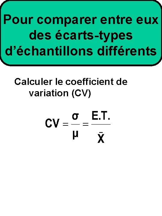 Pour comparer entre eux des écarts-types d’échantillons différents Calculer le coefficient de variation (CV)