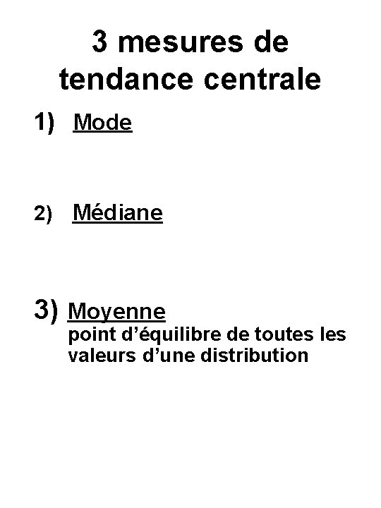 3 mesures de tendance centrale 1) Mode 2) Médiane 3) Moyenne point d’équilibre de