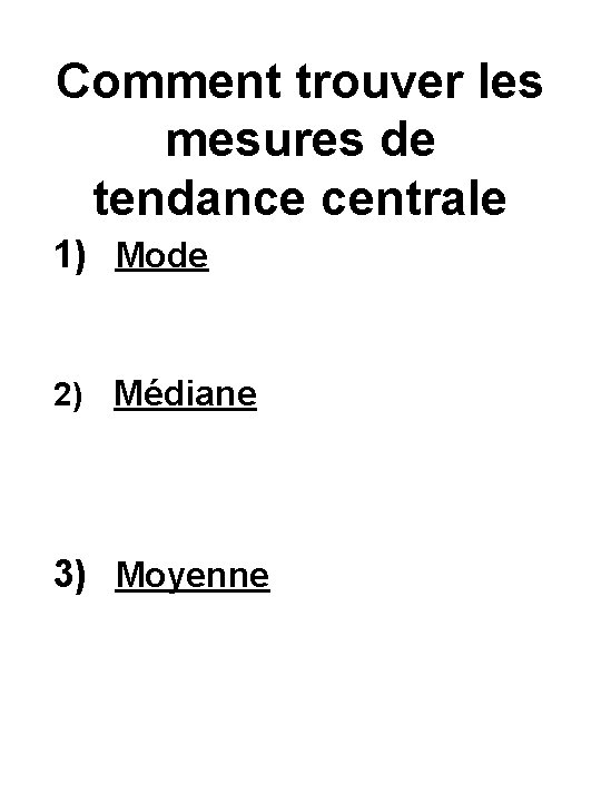 Comment trouver les mesures de tendance centrale 1) Mode 2) Médiane 3) Moyenne 