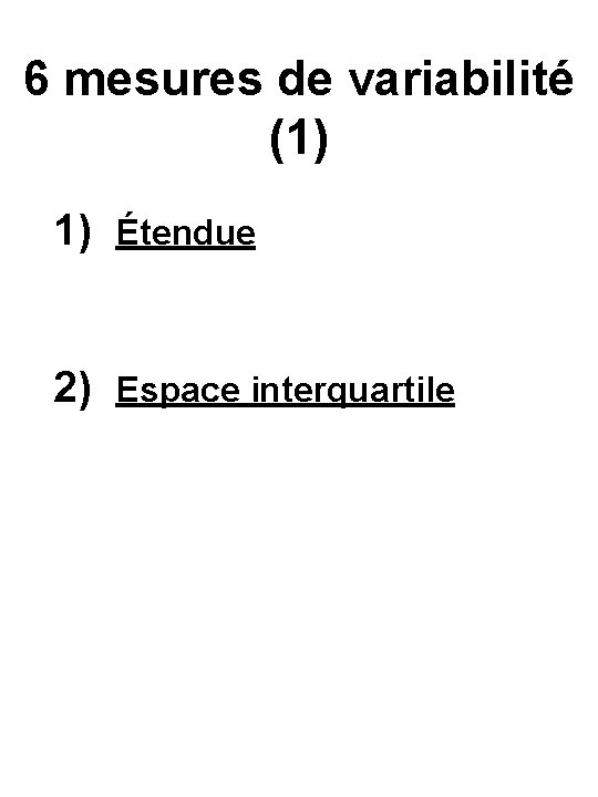 6 mesures de variabilité (1) 1) Étendue 2) Espace interquartile 