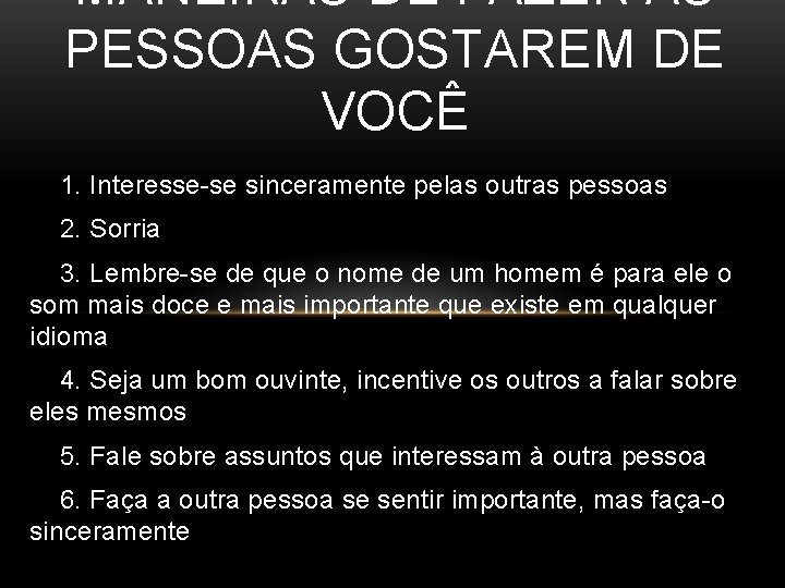 MANEIRAS DE FAZER AS PESSOAS GOSTAREM DE VOCÊ 1. Interesse-se sinceramente pelas outras pessoas