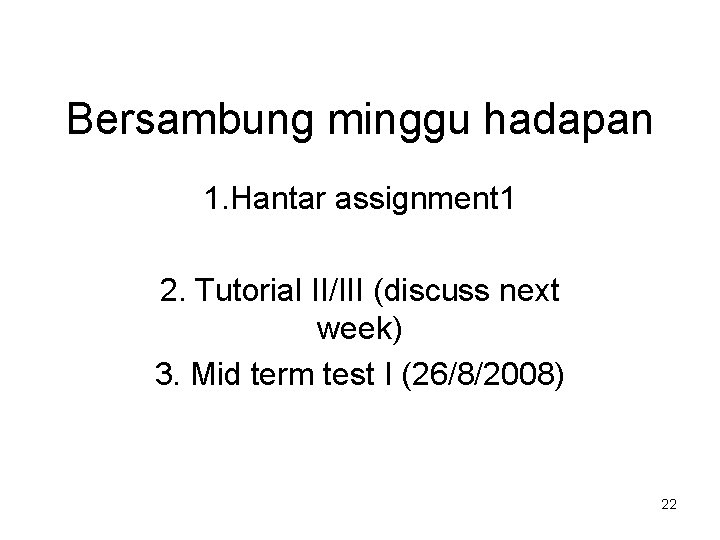 Bersambung minggu hadapan 1. Hantar assignment 1 2. Tutorial II/III (discuss next week) 3.