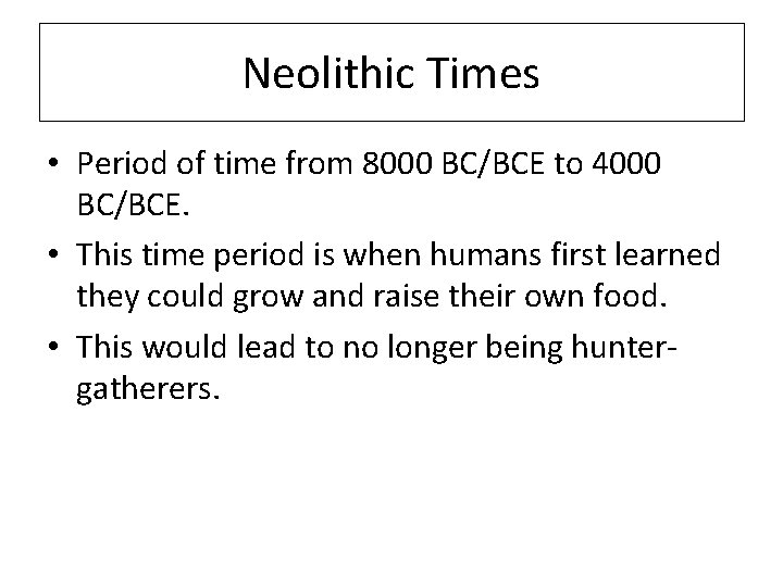 Neolithic Times • Period of time from 8000 BC/BCE to 4000 BC/BCE. • This