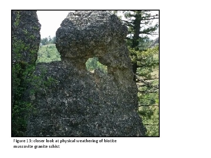 Figure 13: closer look at physical weathering of biotite muscovite granite schist 