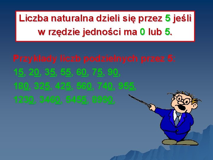 Liczba naturalna dzieli się przez 5 jeśli w rzędzie jedności ma 0 lub 5.