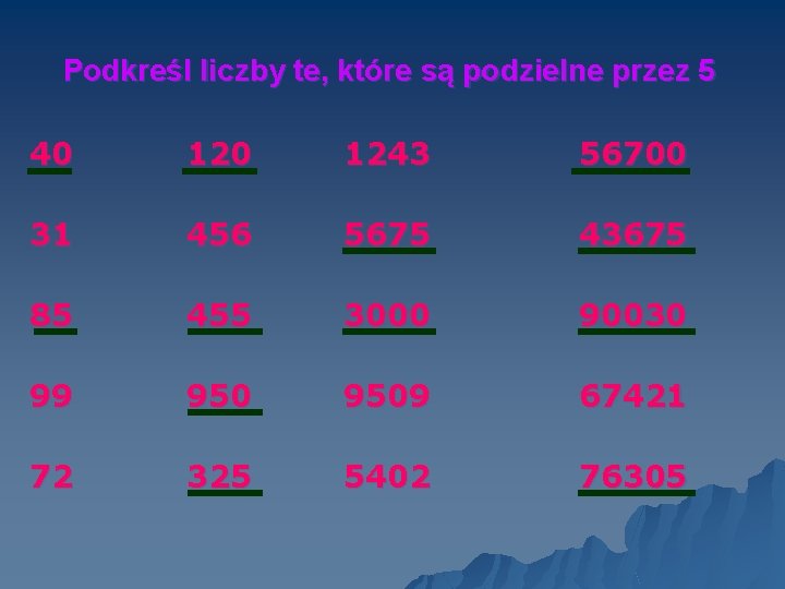 Podkreśl liczby te, które są podzielne przez 5 40 1243 56700 31 456 5675