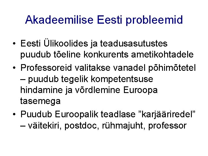 Akadeemilise Eesti probleemid • Eesti Ülikoolides ja teadusasutustes puudub tõeline konkurents ametikohtadele • Professoreid