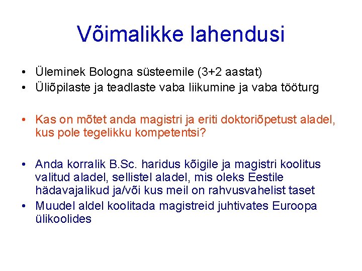 Võimalikke lahendusi • Üleminek Bologna süsteemile (3+2 aastat) • Üliõpilaste ja teadlaste vaba liikumine