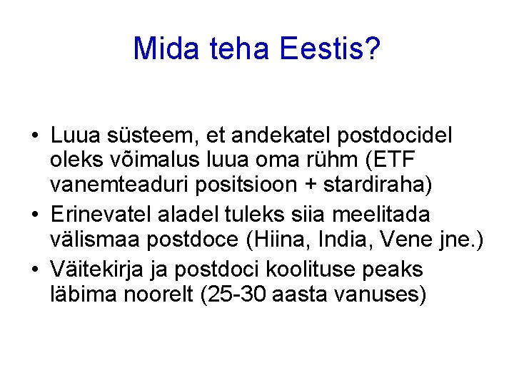 Mida teha Eestis? • Luua süsteem, et andekatel postdocidel oleks võimalus luua oma rühm