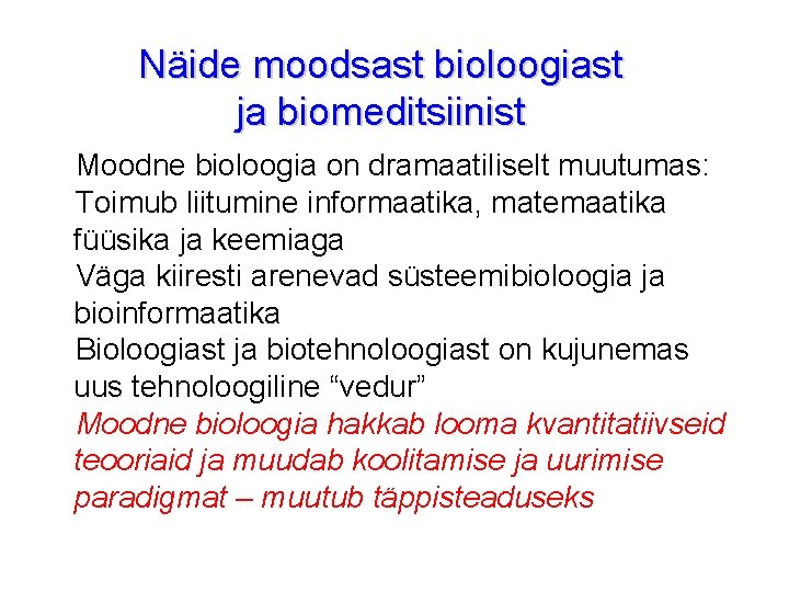 Näide moodsast bioloogiast ja biomeditsiinist Moodne bioloogia on dramaatiliselt muutumas: Toimub liitumine informaatika, matemaatika
