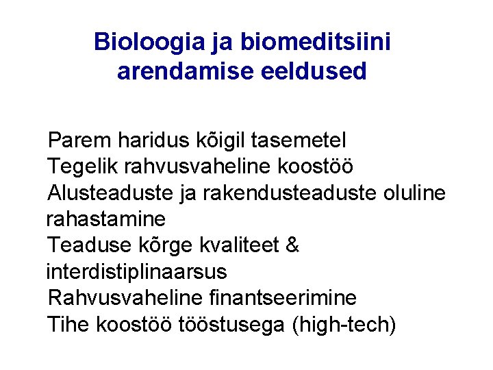 Bioloogia ja biomeditsiini arendamise eeldused Parem haridus kõigil tasemetel Tegelik rahvusvaheline koostöö Alusteaduste ja