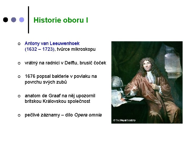 Historie oboru I ¢ Antony van Leeuwenhoek (1632 – 1723), tvůrce mikroskopu ¢ vrátný Historie oboru I ¢ Antony van Leeuwenhoek (1632 – 1723), tvůrce mikroskopu ¢ vrátný